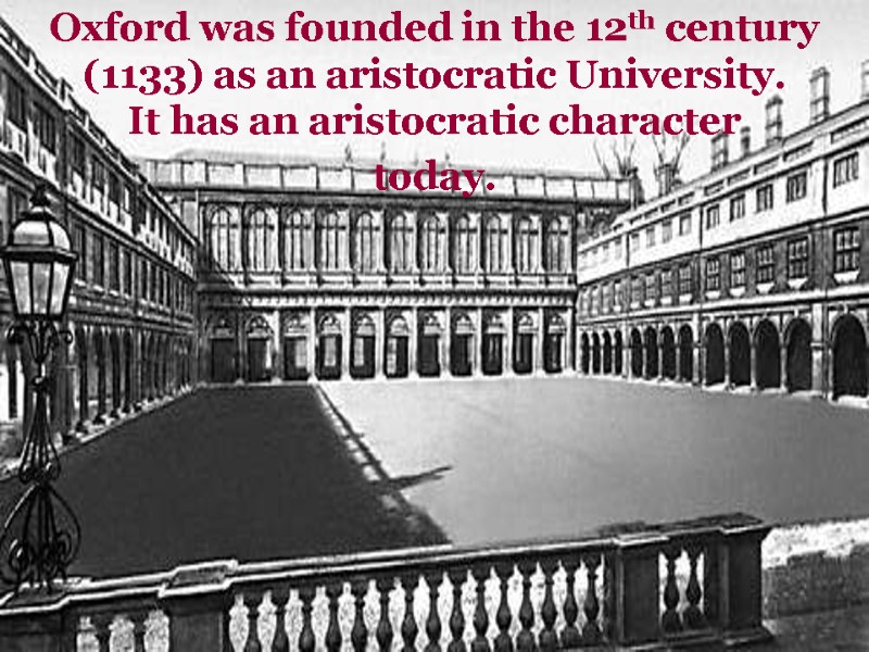 Oxford was founded in the 12th century (1133) as an aristocratic University.  It